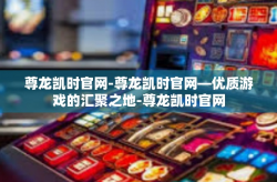 尊龙凯时官网-尊龙凯时官网—优质游戏的汇聚之地-尊龙凯时官网