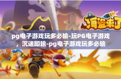 pg电子游戏玩多必输-玩PG电子游戏，沉迷即输-pg电子游戏玩多必输
