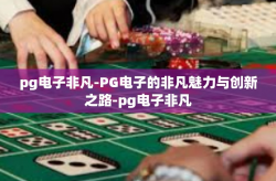 pg电子非凡-PG电子的非凡魅力与创新之路-pg电子非凡