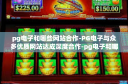 pg电子和哪些网站合作-PG电子与众多优质网站达成深度合作-pg电子和哪些网站合作