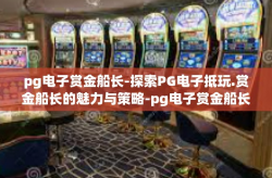 pg电子赏金船长-探索PG电子抵玩.赏金船长的魅力与策略-pg电子赏金船长