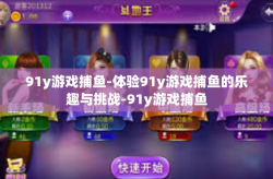 91y游戏捕鱼-体验91y游戏捕鱼的乐趣与挑战-91y游戏捕鱼