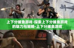 上下分捕鱼游戏-探索上下分捕鱼游戏的魅力与策略-上下分捕鱼游戏