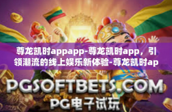 尊龙凯时appapp-尊龙凯时app，引领潮流的线上娱乐新体验-尊龙凯时appapp