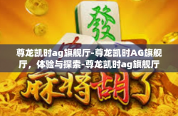 尊龙凯时ag旗舰厅-尊龙凯时AG旗舰厅，体验与探索-尊龙凯时ag旗舰厅