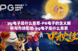 pg电子是什么意思-PG电子的含义解析与市场影响-pg电子是什么意思