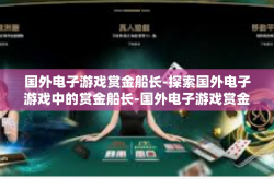 国外电子游戏赏金船长-探索国外电子游戏中的赏金船长-国外电子游戏赏金船长