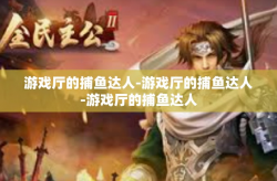 游戏厅的捕鱼达人-游戏厅的捕鱼达人-游戏厅的捕鱼达人