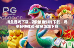 捕鱼游戏下载-探索捕鱼游戏下载，尽享畅快体验-捕鱼游戏下载