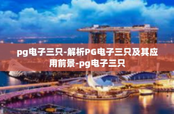 pg电子三只-解析PG电子三只及其应用前景-pg电子三只