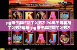 pg电子麻将胡了2技巧-PG电子麻将胡了2技巧解析-pg电子麻将胡了2技巧