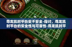 尊龙凯时平台安不安全-探讨，尊龙凯时平台的安全性与可靠性-尊龙凯时平台安不安全