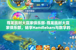 尊龙凯时大赢家俱乐部-尊龙凯时大赢家俱乐部，畅享Handlebars与数字的竞技场-尊龙凯时大赢家俱乐部