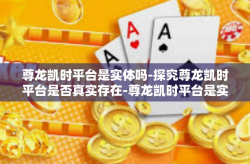 尊龙凯时平台是实体吗-探究尊龙凯时平台是否真实存在-尊龙凯时平台是实体吗