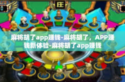 麻将胡了app赚钱-麻将胡了，APP赚钱新体验-麻将胡了app赚钱