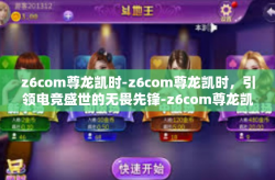 z6com尊龙凯时-z6com尊龙凯时，引领电竞盛世的无畏先锋-z6com尊龙凯时