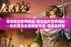 尊龙凯时官网网址-尊龙凯时官网网址—您的首选在线娱乐平台-尊龙凯时官网网址