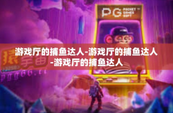 游戏厅的捕鱼达人-游戏厅的捕鱼达人-游戏厅的捕鱼达人