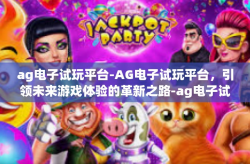 ag电子试玩平台-AG电子试玩平台，引领未来游戏体验的革新之路-ag电子试玩平台