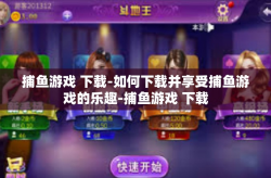 捕鱼游戏 下载-如何下载并享受捕鱼游戏的乐趣-捕鱼游戏 下载