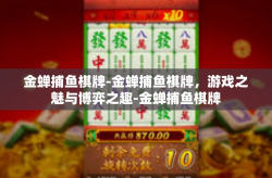 金蝉捕鱼棋牌-金蝉捕鱼棋牌，游戏之魅与博弈之趣-金蝉捕鱼棋牌