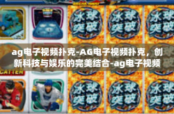 ag电子视频扑克-AG电子视频扑克，创新科技与娱乐的完美结合-ag电子视频扑克