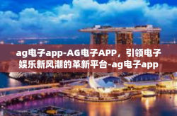 ag电子app-AG电子APP，引领电子娱乐新风潮的革新平台-ag电子app
