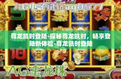 尊龙凯时登陆-探秘尊龙凯时，畅享登陆新体验-尊龙凯时登陆