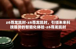 z6尊龙凯时-z6尊龙凯时，引领未来科技趋势的智能化体验-z6尊龙凯时