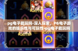 pg电子能玩吗-深入探索，PG电子游戏的娱乐性与可玩性-pg电子能玩吗