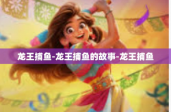 龙王捕鱼-龙王捕鱼的故事-龙王捕鱼