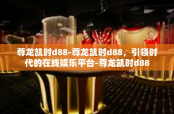 尊龙凯时d88-尊龙凯时d88，引领时代的在线娱乐平台-尊龙凯时d88
