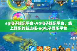 ag电子娱乐平台-AG电子娱乐平台，线上娱乐的新选择-ag电子娱乐平台