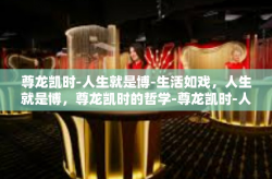 尊龙凯时-人生就是博-生活如戏，人生就是博，尊龙凯时的哲学-尊龙凯时-人生就是博