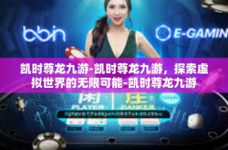 凯时尊龙九游-凯时尊龙九游，探索虚拟世界的无限可能-凯时尊龙九游