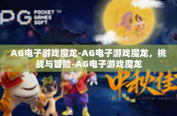 AG电子游戏魔龙-AG电子游戏魔龙，挑战与冒险-AG电子游戏魔龙