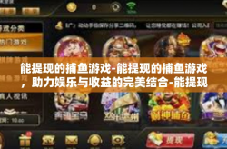 能提现的捕鱼游戏-能提现的捕鱼游戏，助力娱乐与收益的完美结合-能提现的捕鱼游戏