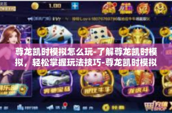 尊龙凯时模拟怎么玩-了解尊龙凯时模拟，轻松掌握玩法技巧-尊龙凯时模拟怎么玩