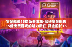 赏金船长15倍免费游戏-探秘赏金船长15倍免费游戏的魅力所在-赏金船长15倍免费游戏