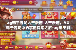 ag电子游戏太空漫游-太空漫游，AG电子游戏中的宇宙探索之旅-ag电子游戏太空漫游