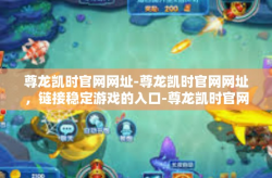 尊龙凯时官网网址-尊龙凯时官网网址，链接稳定游戏的入口-尊龙凯时官网网址