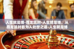 人生就是博-尊龙凯时-人生就是博，从尊龙凯时看为人处世之道-人生就是博-尊龙凯时