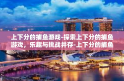 上下分的捕鱼游戏-探索上下分的捕鱼游戏，乐趣与挑战并存-上下分的捕鱼游戏
