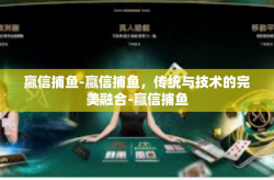 赢信捕鱼-赢信捕鱼，传统与技术的完美融合-赢信捕鱼
