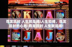 尊龙凯时 人生就是搏!人生如搏，尊龙凯时的心态-尊龙凯时 人生就是搏!