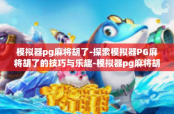 模拟器pg麻将胡了-探索模拟器PG麻将胡了的技巧与乐趣-模拟器pg麻将胡了