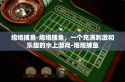 炮炮捕鱼-炮炮捕鱼，一个充满刺激和乐趣的水上游戏-炮炮捕鱼