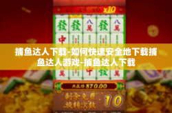 捕鱼达人下载-如何快速安全地下载捕鱼达人游戏-捕鱼达人下载