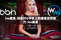 ios捕鱼-探索iOS平台上的捕鱼游戏魅力-ios捕鱼