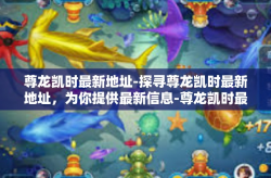 尊龙凯时最新地址-探寻尊龙凯时最新地址，为你提供最新信息-尊龙凯时最新地址
